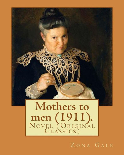 Mothers To Men (1911). By: Zona Gale : Novel (Original Classics)