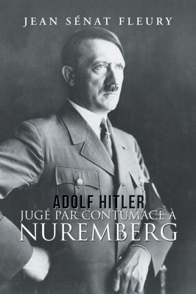 Adolf Hitler: Jug� Par Contumace � Nuremberg (French Edition)