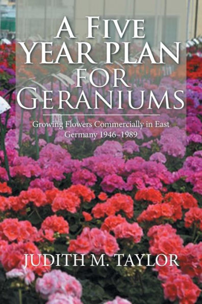 A Five Year Plan for Geraniums: Growing Flowers Commercially in East Germany 1946�1989