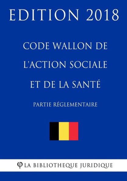 Code Wallon de l'Action Sociale et de la Sant� (partie r�glementaire) - Edition 2018 (French Edition)