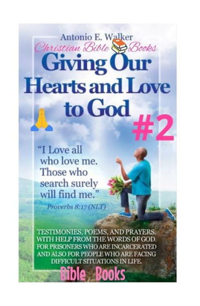 Giving Our Hearts and Love to God! : Motivational Christian Testimonies, Poems and Prayers with Help from the Holy Bible