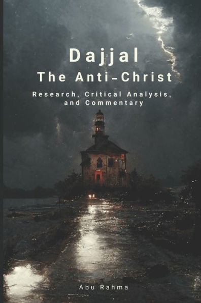 Dajjal (The Anti-Christ): Research, Critical Analysis, and Commentary (End times series)