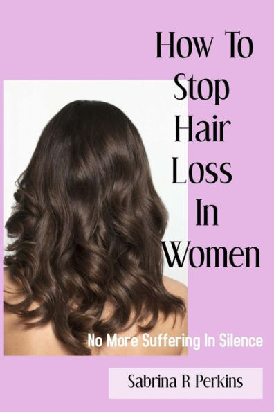 How To Stop Hair Loss In Women: No more suffering in Silence