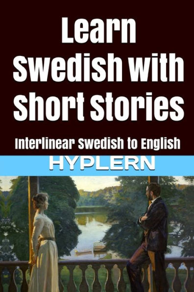 Learn Swedish with Short Stories: Interlinear Swedish to English (Learn Swedish with Interlinear Stories for Beginners and Advanced Readers)