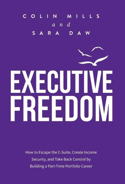 Executive Freedom: How to Escape the C-Suite, Create Income Security, and Take Back Control by Building a Part-Time Portfolio Career