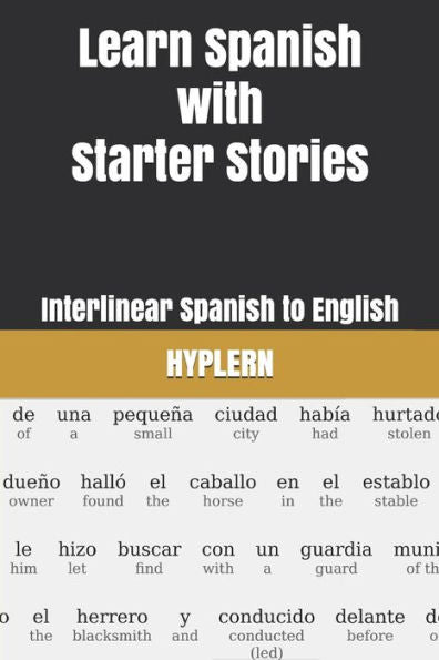 Learn Spanish with Starter Stories: Interlinear Spanish to English (Learn Spanish with Interlinear Stories for Beginners and Advanced Readers)