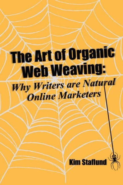 The Art Of Organic Web Weaving : Why Writers Are Natural Online Marketers