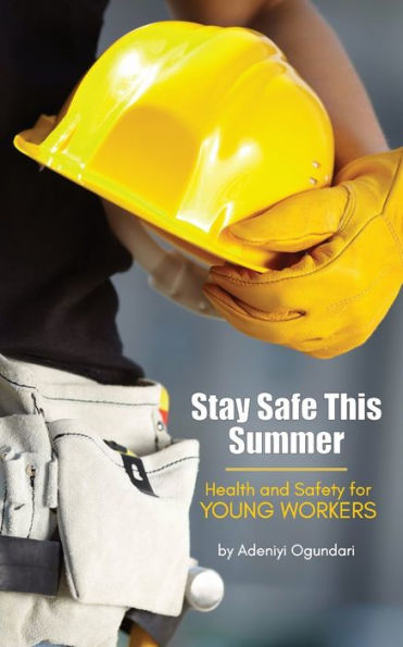 Stay Safe This Summer : Health And Safety For Young Workers - 9781989066003