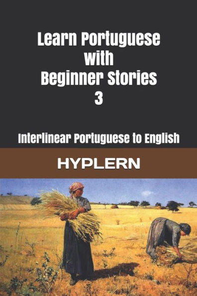 Learn Portuguese with Beginner Stories 3: Interlinear Portuguese to English (Learn Portuguese with Interlinear Stories for Beginners and Advanced Readers)