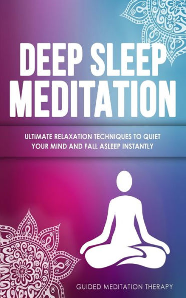 Deep Sleep Meditation: Ultimate Relaxation Techniques to Quiet Your Mind and Fall Asleep Instantly