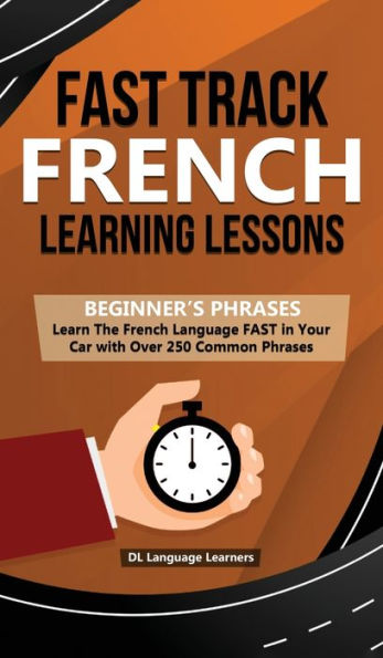 Lecciones de aprendizaje de francés por vía rápida: frases para principiantes: aprenda el idioma francés RÁPIDO en su automóvil con más de 250 frases y refranes