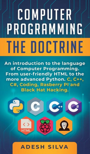 Programación de Computadoras La Doctrina: Una introducción al lenguaje de programación de computadoras. Desde HTML fácil de usar hasta Python más avanzado. C, C++,C#, codificación, Rasberry PI y Black Hat Hacking