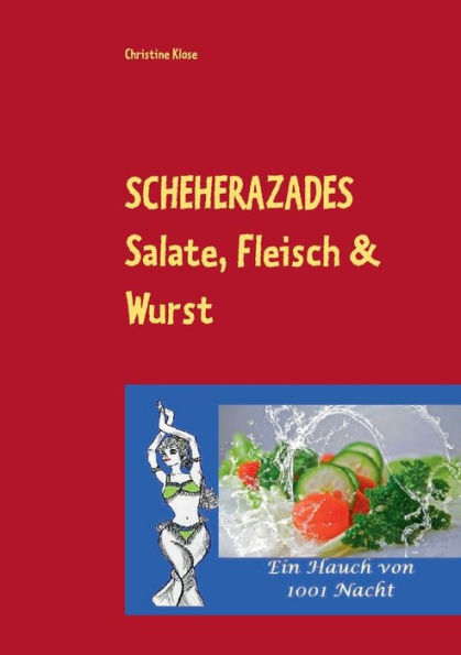 Scheherazades Salate, Fleisch & Wurst: Ein Hauch Von 1001 Nacht (German Edition)