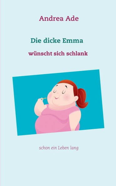 Die Dicke Emma Wünscht Sich Schlank: Schon Ein Leben Lang (German Edition)