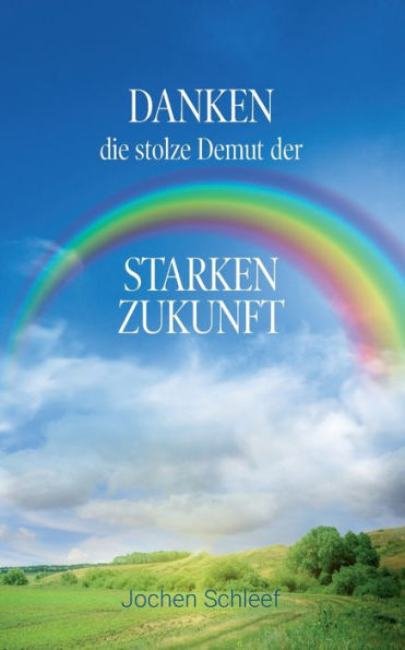 Danken, Die Stolze Demut Der Starken Zukunft (German Edition)