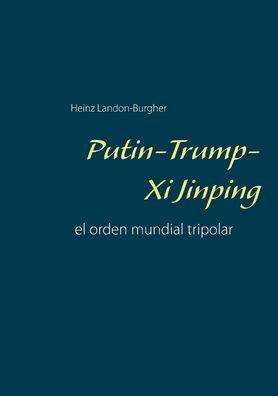 Putin-Trump-Xi Jinping: El Orden Mundial Tripolar (Spanish Edition)