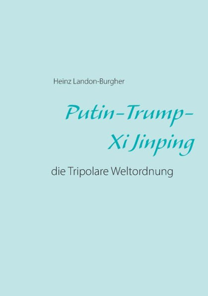 Putin-Trump-Xi Jinping: Die Tripolare Weltordnung (German Edition)