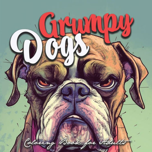 Grumpy Dogs Coloring Book For Adults: Funny Dogs Coloring Book Adults Grumpy Dogs Grayscale Coloring Book - Funny Dogs Grayscale Coloring