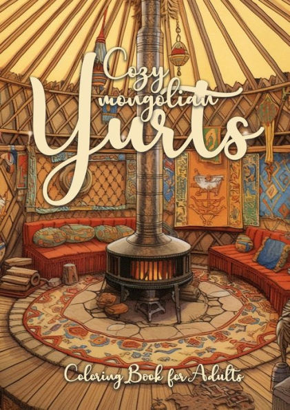 Cozy Mongolian Yurts Coloring Book For Adults: Yurt Coloring Book For Adults Grayscale Mongolian Yurts Grayscale Coloring Book Camping Outdoor Coloring Book