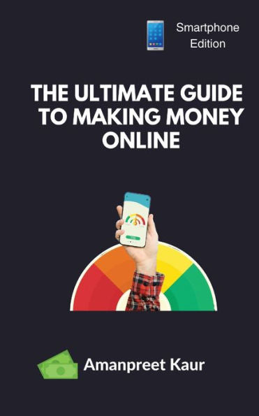 The Ultimate Guide To Making Money Online: How To Earn Money With Your Smartphone