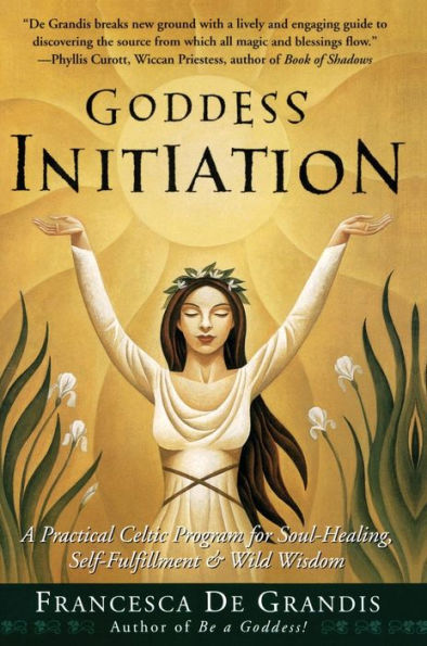 Goddess Initiation: A Practical Celtic Program For Soul-Healing, Self-Fulfillment & Wild Wisdom