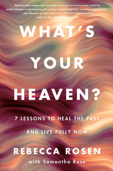 What'S Your Heaven?: 7 Lessons To Heal The Past And Live Fully Now