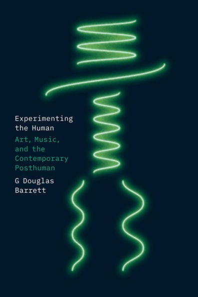 Experimenting The Human: Art, Music, And The Contemporary Posthuman