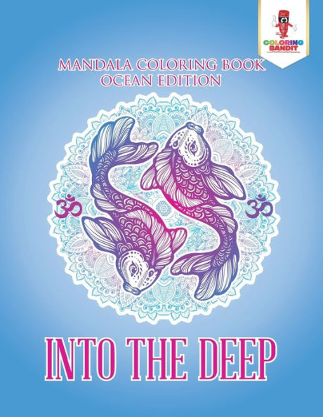 Into The Deep : Mandala Coloring Book Ocean Edition