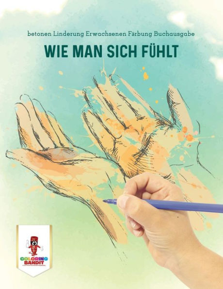 Wie Man Sich Fühlt: Betonen Linderung Erwachsenen Färbung Buchausgabe (German Edition)