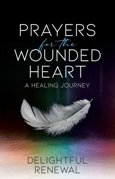 Prayers For The Wounded Heart: A Healing Journey