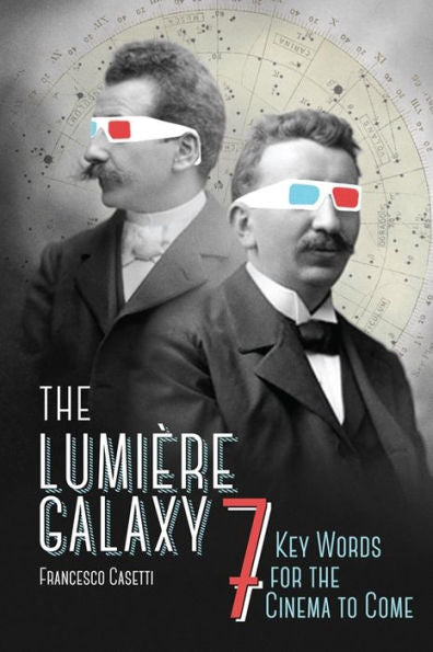 The Lumière Galaxy: Seven Key Words For The Cinema To Come (Film And Culture Series)