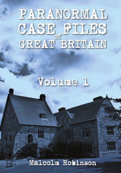 Paranormal Case Files Of Great Britain (Volume 1)