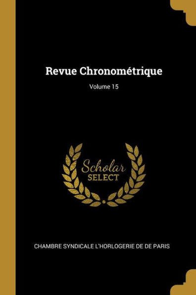 Revue Chronométrique; Volume 15 (French Edition)