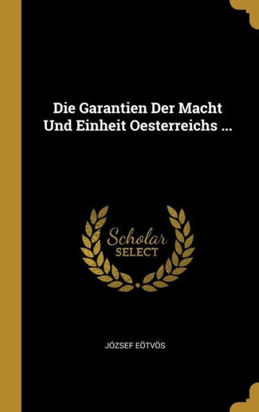 Die Garantien Der Macht Und Einheit Oesterreichs ... (German Edition)