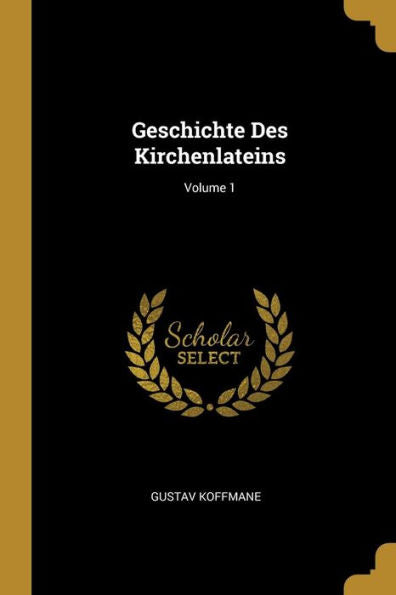 Geschichte Des Kirchenlateins; Volume 1 (German Edition)