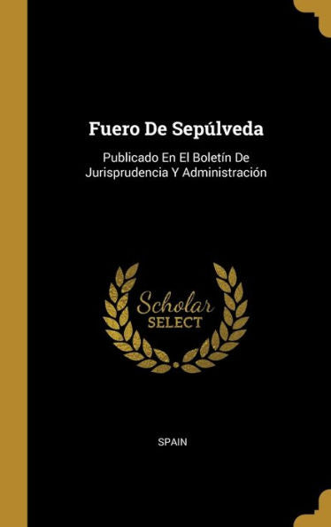 Fuero De Sepúlveda: Publicado En El Boletín De Jurisprudencia Y Administración (Spanish Edition)