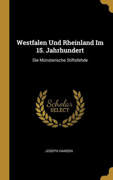 Westfalen Und Rheinland Im 15. Jahrhundert: Die Münsterische Stiftsfehde (German Edition)