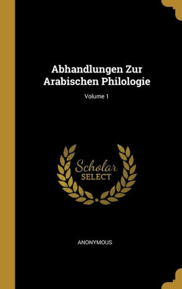 Abhandlungen Zur Arabischen Philologie; Volume 1 (German Edition) - 9780270952797