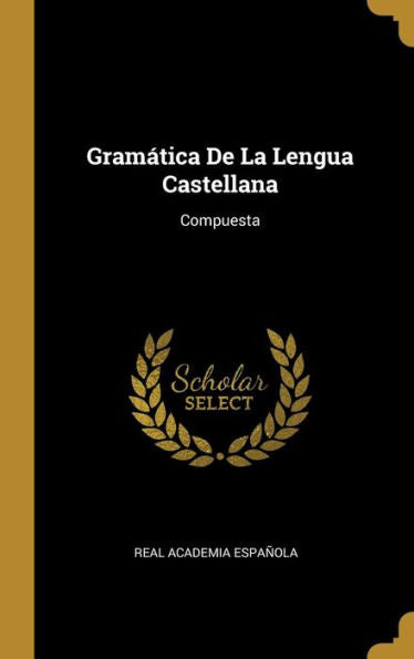 Gramática De La Lengua Castellana: Compuesta (Spanish Edition)