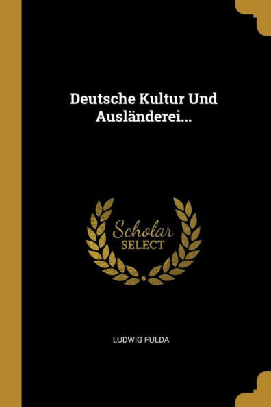 Deutsche Kultur Und Ausländerei... (German Edition)