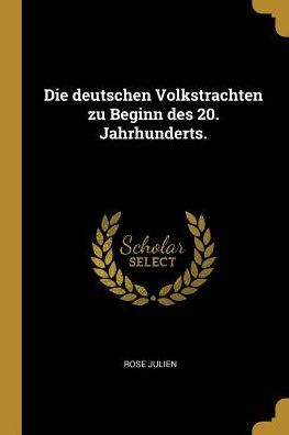 Die Deutschen Volkstrachten Zu Beginn Des 20. Jahrhunderts. (German Edition)