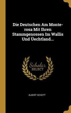 Die Deutschen Am Monte-Rosa Mit Ihren Stammgenossen Im Wallis Und Üechtland... (German Edition)