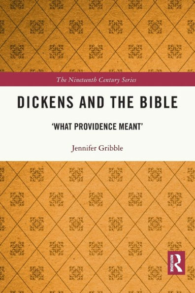 Dickens And The Bible: 'What Providence Meant' (The Nineteenth Century Series)