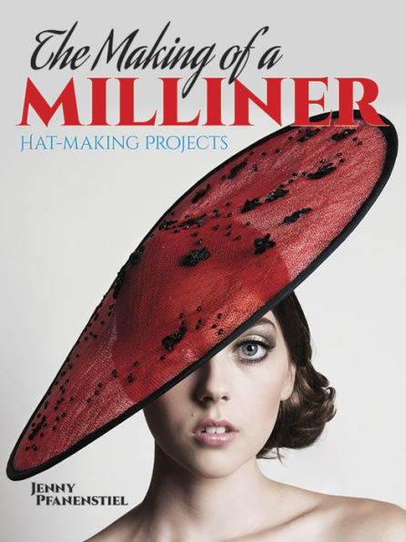 The Making Of A Milliner: Hat-Making Projects (Dover Crafts: Clothing Design)