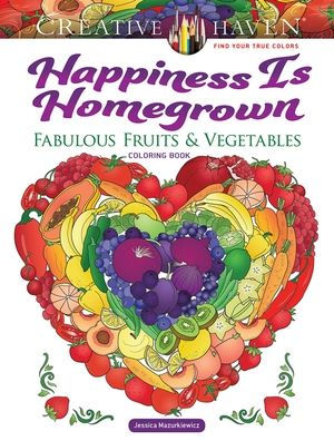 Creative Haven Happiness Is Homegrown: Fabulous Fruits & Vegetables Coloring Book (Adult Coloring Books: Food & Drink)