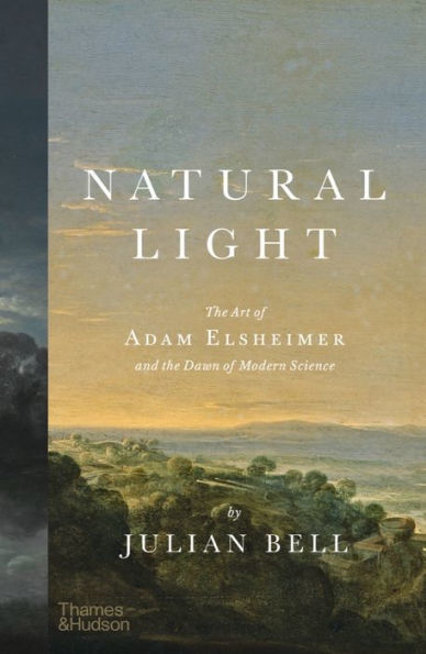 Natural Light: The Art Of Adam Elsheimer And The Dawn Of Modern Science