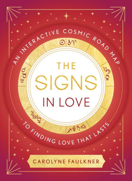 The Signs In Love: An Interactive Cosmic Road Map To Finding Love That Lasts