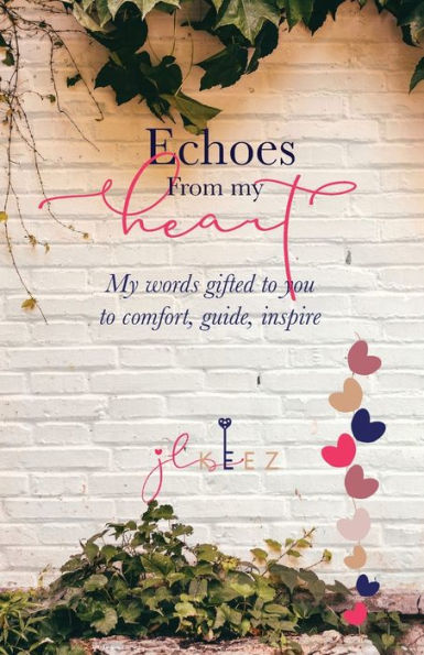 Echoes From My Heart: My Words Gifted To You To Comfort, Guide, Inspire