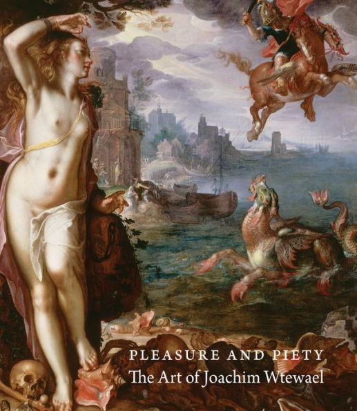 Pleasure And Piety: The Art Of Joachim Wtewael