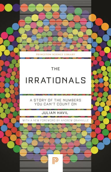 The Irrationals: A Story Of The Numbers You Can'T Count On (Princeton Science Library, 135)